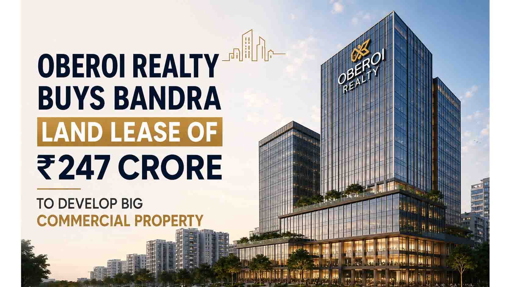Oberoi Realty Buys Bandra Land Lease for ₹247 Crore